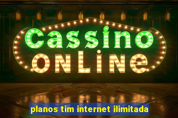 planos tim internet ilimitada